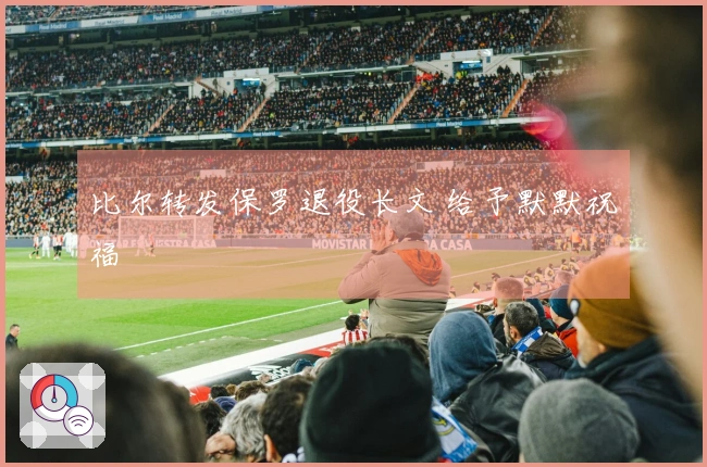 比尔转发保罗退役长文 给予默默祝福