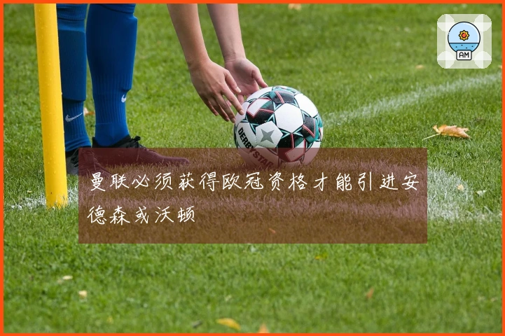 曼联必须获得欧冠资格才能引进安德森或沃顿